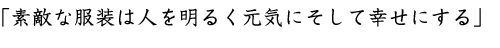 素敵な服装は人を明るく元気にそして幸せにする